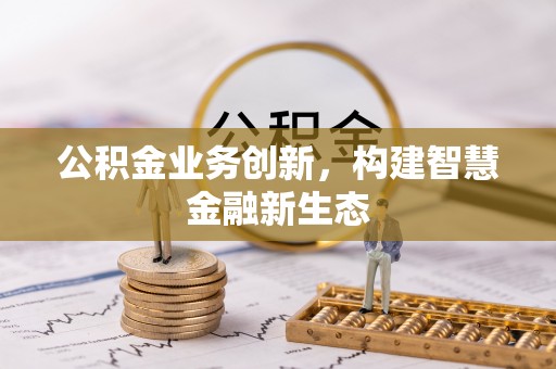 都安公积金业务创新，构建智慧金融新生态