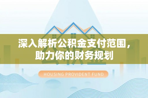 都安深入解析公积金支付范围，助力你的财务规划