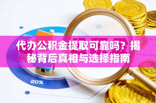 都安代办公积金提取可靠吗？揭秘背后真相与选择指南