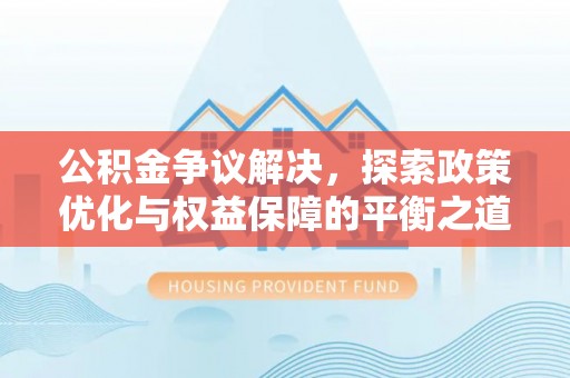 都安公积金争议解决，探索政策优化与权益保障的平衡之道