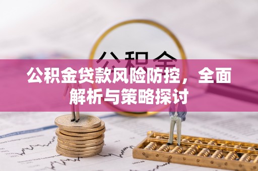 都安公积金贷款风险防控，全面解析与策略探讨