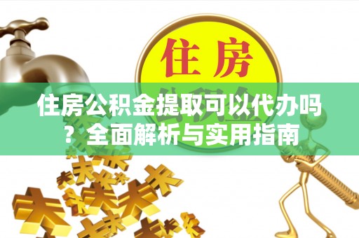 都安住房公积金提取可以代办吗？全面解析与实用指南
