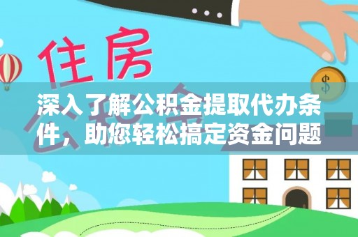 都安深入了解公积金提取代办条件，助您轻松搞定资金问题