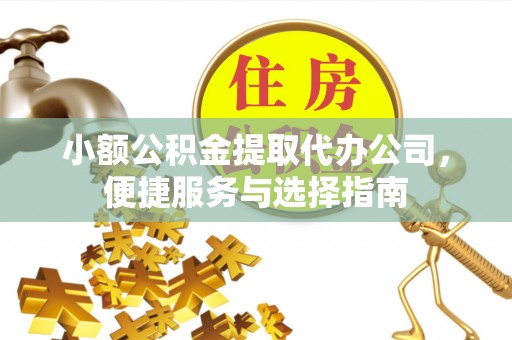 都安小额公积金提取代办公司，便捷服务与选择指南