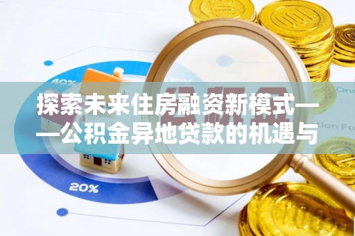 都安探索未来住房融资新模式——公积金异地贷款的机遇与挑战