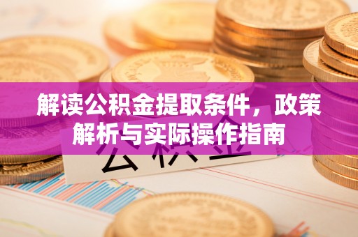 都安解读公积金提取条件，政策解析与实际操作指南