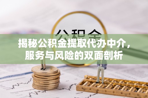 都安揭秘公积金提取代办中介，服务与风险的双面剖析