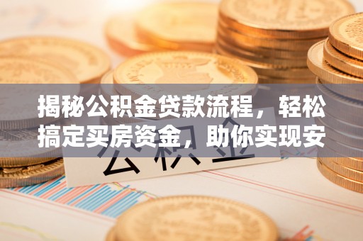 都安揭秘公积金贷款流程，轻松搞定买房资金，助你实现安居梦想