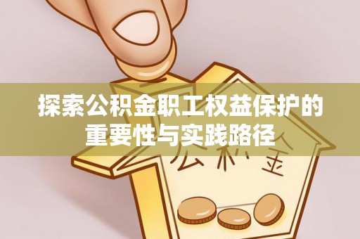 都安探索公积金职工权益保护的重要性与实践路径