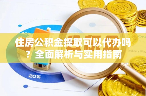 都安住房公积金提取可以代办吗？全面解析与实用指南