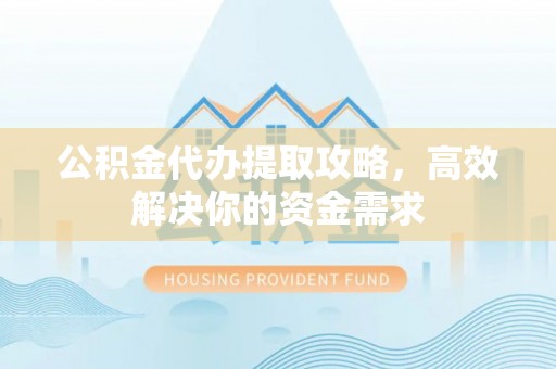 都安公积金代办提取攻略，高效解决你的资金需求