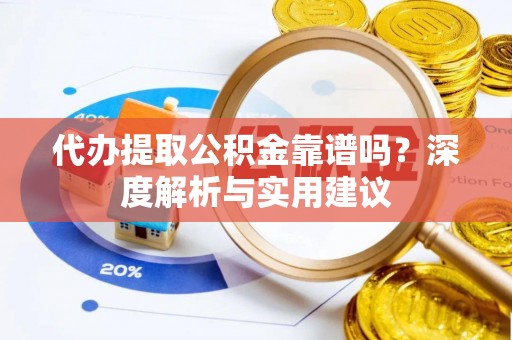 都安代办提取公积金靠谱吗？深度解析与实用建议
