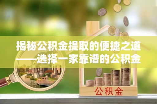都安揭秘公积金提取的便捷之道——选择一家靠谱的公积金提取代办公司