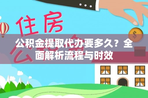 都安公积金提取代办要多久？全面解析流程与时效