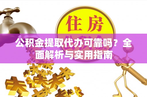 都安公积金提取代办可靠吗？全面解析与实用指南