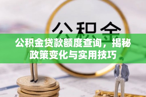 都安公积金贷款额度查询，揭秘政策变化与实用技巧