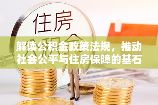 都安解读公积金政策法规，推动社会公平与住房保障的基石