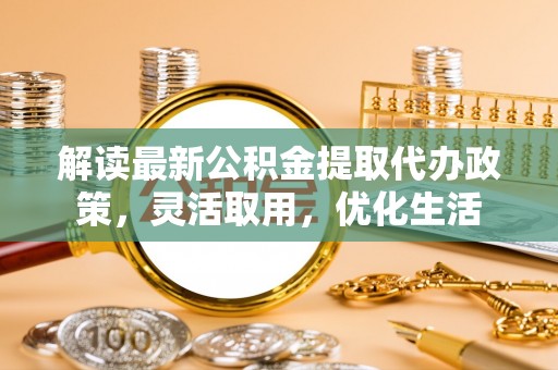 都安解读最新公积金提取代办政策，灵活取用，优化生活