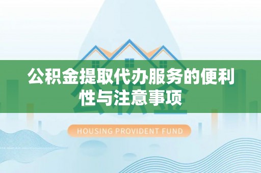 都安公积金提取代办服务的便利性与注意事项
