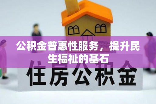 都安公积金普惠性服务，提升民生福祉的基石