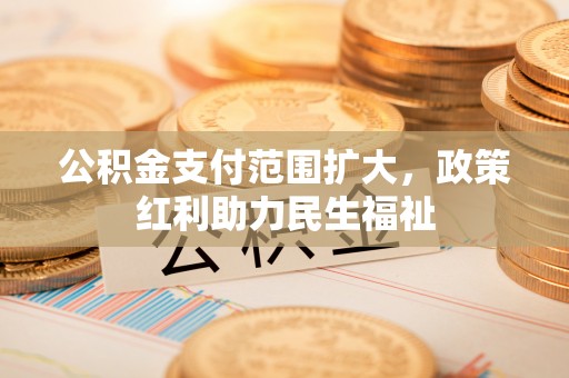 都安公积金支付范围扩大，政策红利助力民生福祉