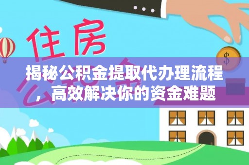 都安揭秘公积金提取代办理流程，高效解决你的资金难题