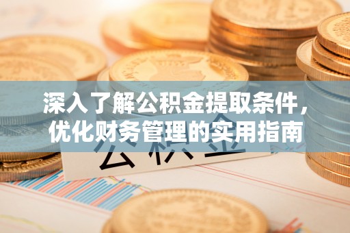 都安深入了解公积金提取条件，优化财务管理的实用指南