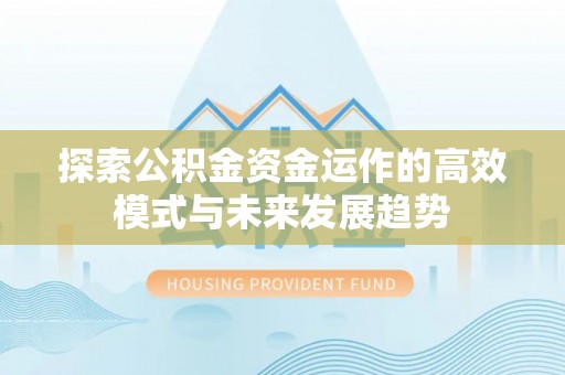 都安探索公积金资金运作的高效模式与未来发展趋势