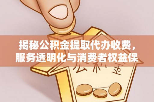 都安揭秘公积金提取代办收费，服务透明化与消费者权益保障