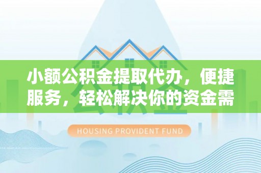 都安小额公积金提取代办，便捷服务，轻松解决你的资金需求