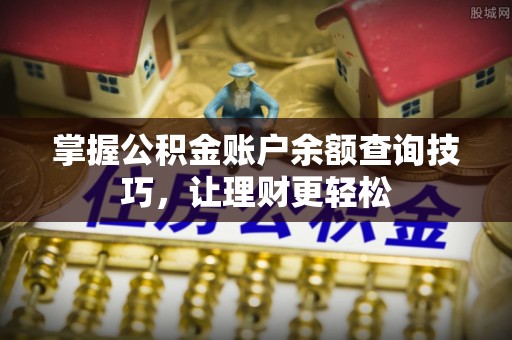 都安掌握公积金账户余额查询技巧，让理财更轻松