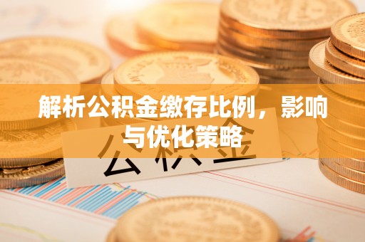 都安解析公积金缴存比例，影响与优化策略