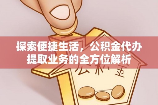 都安探索便捷生活，公积金代办提取业务的全方位解析