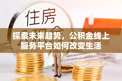 都安探索未来趋势，公积金线上服务平台如何改变生活