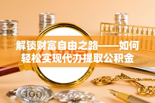 都安解锁财富自由之路——如何轻松实现代办提取公积金