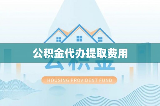 都安公积金代办提取费用