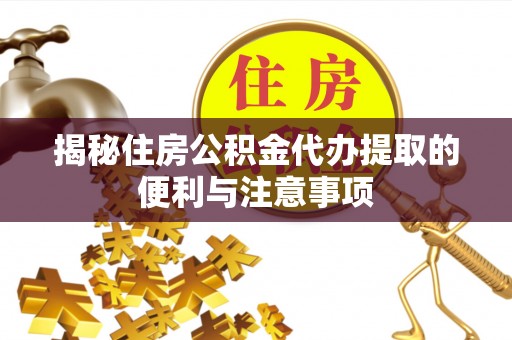 都安揭秘住房公积金代办提取的便利与注意事项