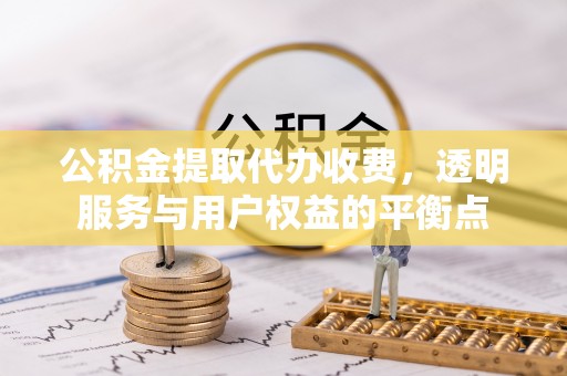 都安公积金提取代办收费，透明服务与用户权益的平衡点