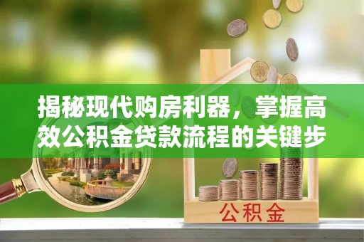 都安揭秘现代购房利器，掌握高效公积金贷款流程的关键步骤