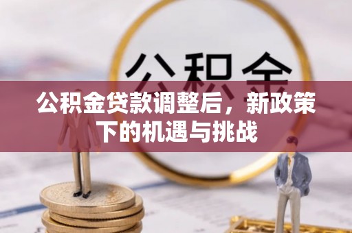 都安公积金贷款调整后，新政策下的机遇与挑战