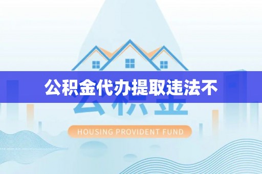 都安公积金代办提取违法不
