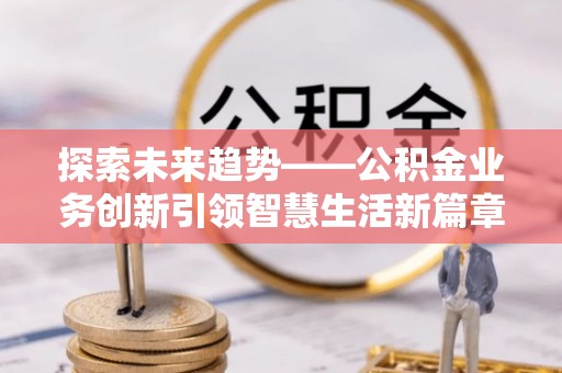 都安探索未来趋势——公积金业务创新引领智慧生活新篇章