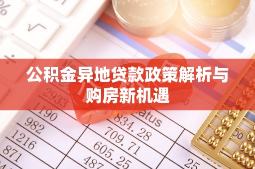 都安公积金异地贷款政策解析与购房新机遇