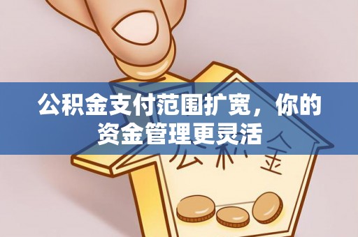都安公积金支付范围扩宽，你的资金管理更灵活