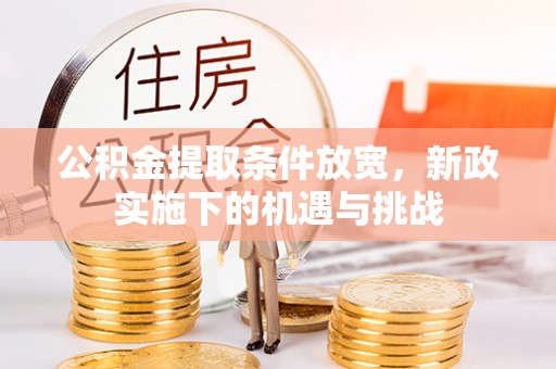 都安公积金提取条件放宽，新政实施下的机遇与挑战