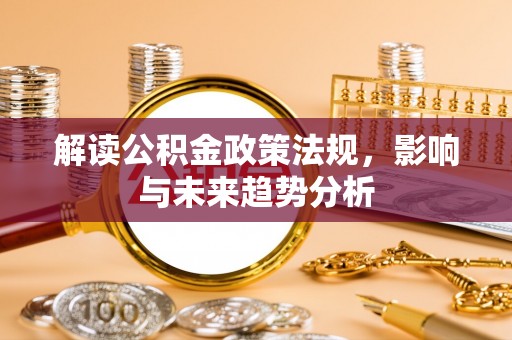 都安解读公积金政策法规，影响与未来趋势分析