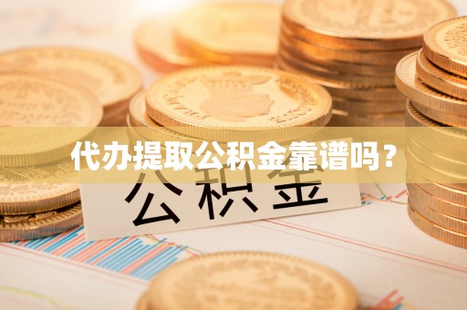 都安代办提取公积金靠谱吗？