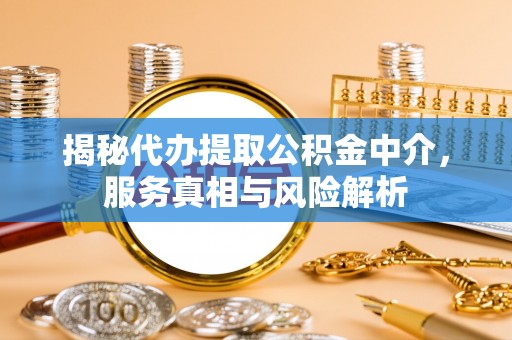 都安揭秘代办提取公积金中介，服务真相与风险解析