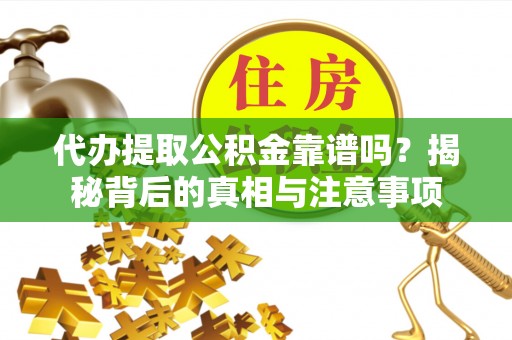 都安代办提取公积金靠谱吗？揭秘背后的真相与注意事项