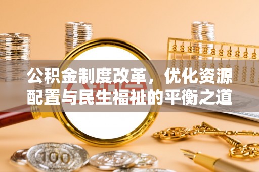 都安公积金制度改革，优化资源配置与民生福祉的平衡之道